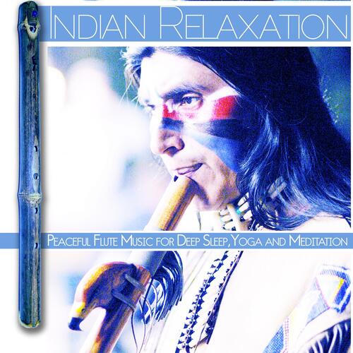 Indian Relaxation: Peaceful Flute Music for Deep Sleep,  Yoga and Meditation