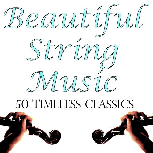 Beautiful String Music: 50 Timeless Classics