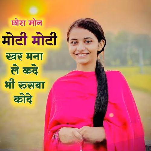 Chhora Mon Moti Moti Kahar Mana Le Kade Bhi Rusba Kode