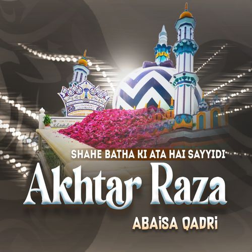 Shahe Batha Ki Ata Hai Sayyidi Akhtar Raza