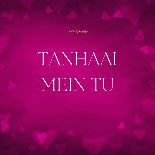 TANHAAI MEIN TU