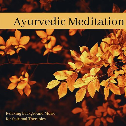 Ayurvedic Meditation: Relaxing Background Music for Spiritual Therapies