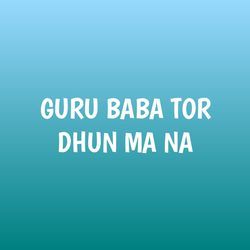 GURU BABA TOR DHUN MA NA-BDIER0ZID3U