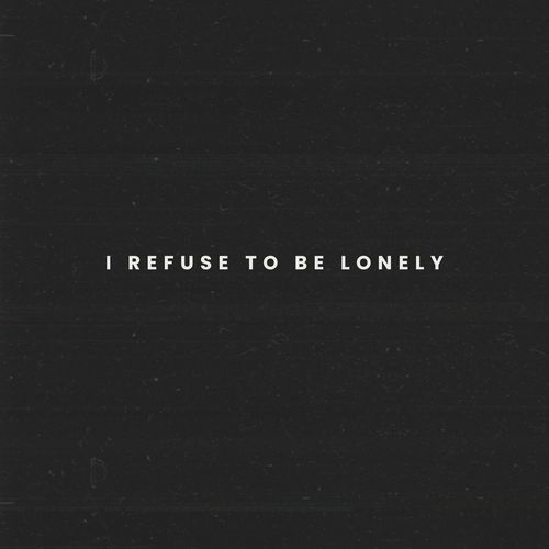 I Refuse To Be Lonely