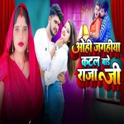 Ohi Jagahiya Katle Badhe Raja Ji