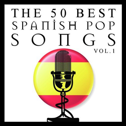 The 50 Best Spanish Pop Songs Vol.1