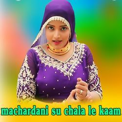 Machardani Su Chala Le Kaam