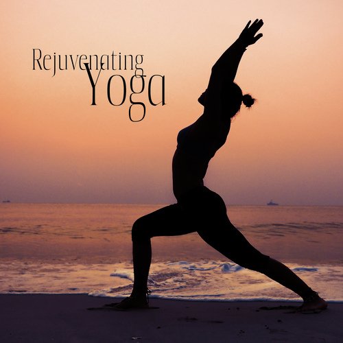 Rejuvenating Yoga (Restorative Music for Everyday Asanas Practice and Anti-Aging Meditation)