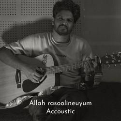 Allah Rasoolineyum (Accoustic Version)