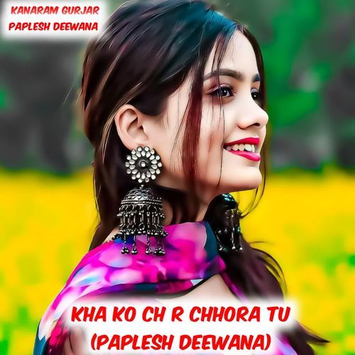 Kha Ko Ch R Chhora Tu (Paplesh Deewana)