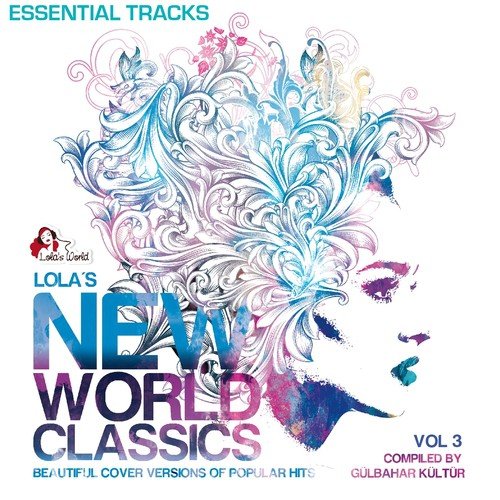 Lola's New World Classics, Vol. 3 - Essential Tracks (Beautiful Cover Versions of Pupular Hits, Compiled by Gülbahar Kültür)