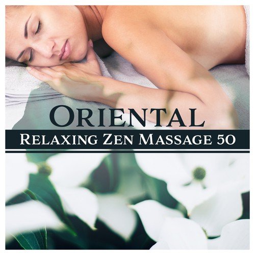 Oriental Relaxing Zen Massage (50 Spa Meditation Music for Relaxation & Wellness, Total Relax for Your Mind Body and Spirit)