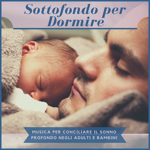 Sottofondo per Dormire - Musica per Conciliare il Sonno Profondo negli Adulti e Bambini