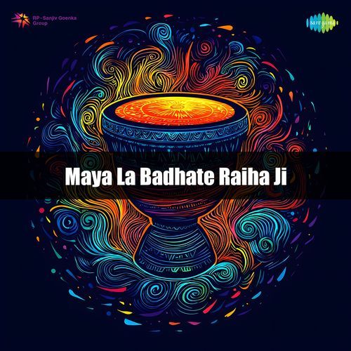 Maya La Badhate Raiha Ji