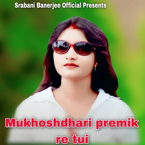 Mukhoshdhari premik re tui