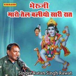 भैरूजी मारो तेल बलीयो सारी रात