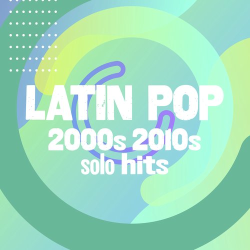 Latin Pop 2000s 2010s solo hits