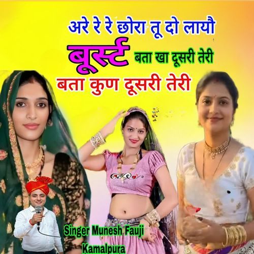 अरे रे रे छोरा तू दो लायौ बूर्स्ट बता खा दूसरी तेरी बता कुण दूसरी तेरी
