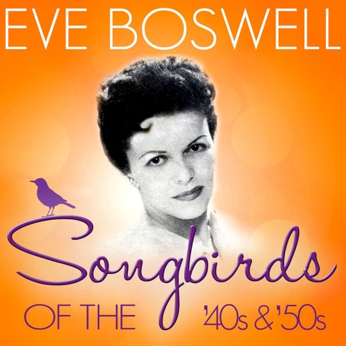 Songbirds of the 40's & 50's - Eve Boswell