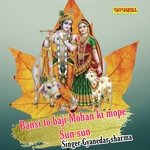 Bansi to baji mohan ki mope sun sun