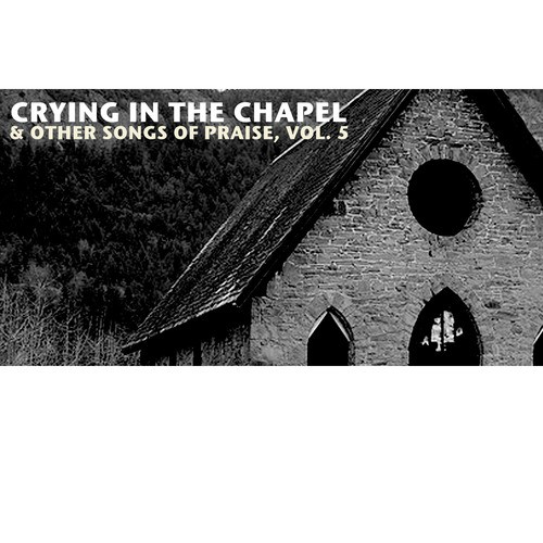 Crying in the Chapel & Other Songs of Praise, Vol. 5