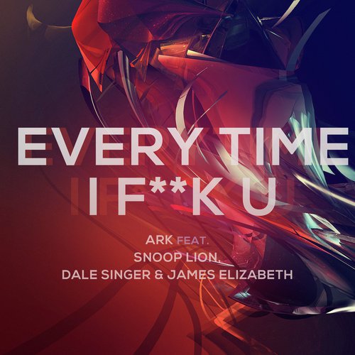 Everytime I F**K U (feat. Snoop Lion, Dale Saunders & James Elizabeth)