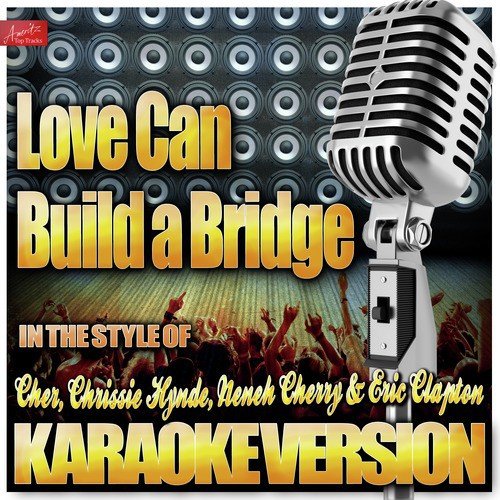 Love Can Build a Bridge (In the Style of Cher, Chrissie Hynde and Neneh Cherry With Eric Clapton) [Karaoke Version]