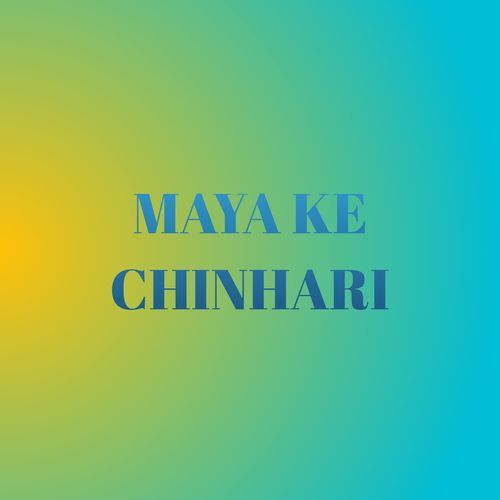 MAYA KE CHINHARI