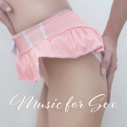 Music for Sex – Relaxing Sounds for Two, Sexy Dance, Deep Massage, Making Love, Pleasure