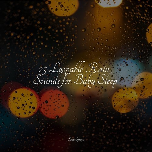 25 Loopable Rain Sounds for Baby Sleep