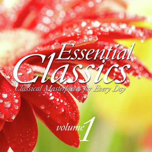 Essential Classics - Classical Masterpieces for Every Day, Vol. 1
