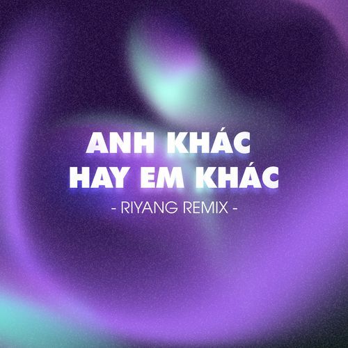 Anh Khác Hay Em Khác (Riyang Remix)