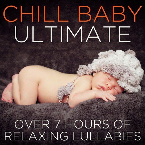 Chill Baby Ultimate: Over 7 Hours of Relaxing Lullabies to Chill Your Baby Out