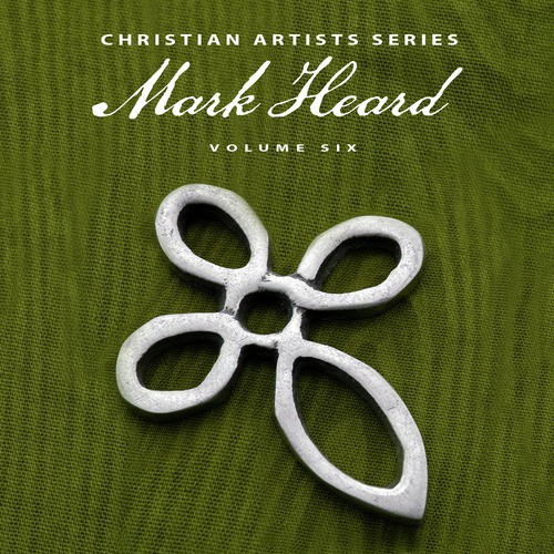 Christian Artists Series: Mark Heard, Vol. 6