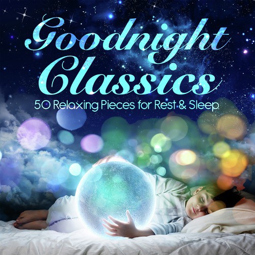 Goodnight Classics - 50 Relaxing Pieces for Rest & Sleep