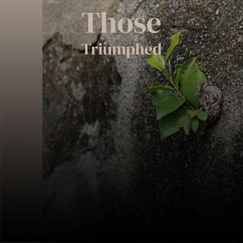 Those Triumphed