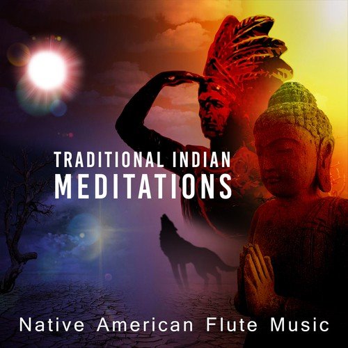 Traditional Indian Meditations: Native American Flute Music (Sacred Chants & Dance with Drums, Zen Buddhist Instrumentals for Shamanic Dreams & Relaxation)
