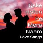 Uske Hoton Pe Mera Naam - Love Songs
