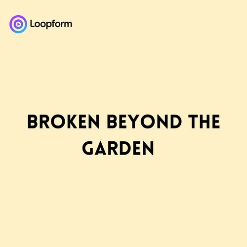 Broken beyond the Garden