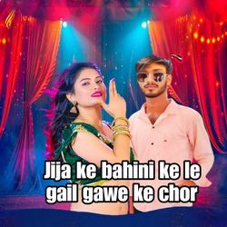 Jija Ke Bahini Ke Le Gail Gawe Ke Chor