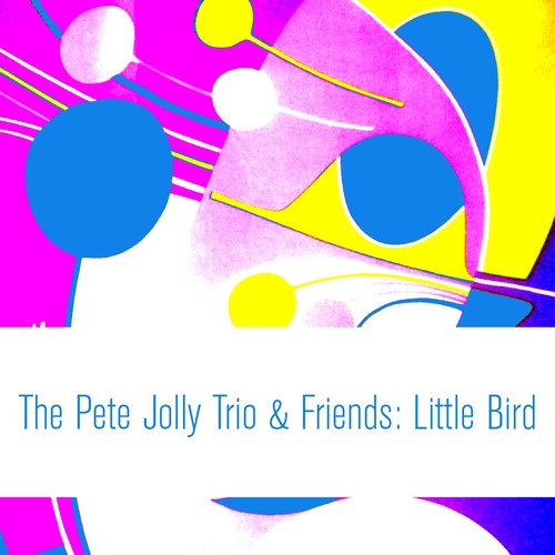 The Pete Jolly Trio & Friends: Little Bird