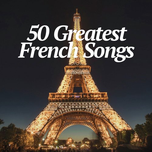 50 Greatest French Songs - Les 50 Plus Grandes Chansons Françaises