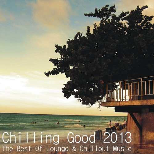 Chilling Good 2013 - The Best of Lounge & Chillout Music