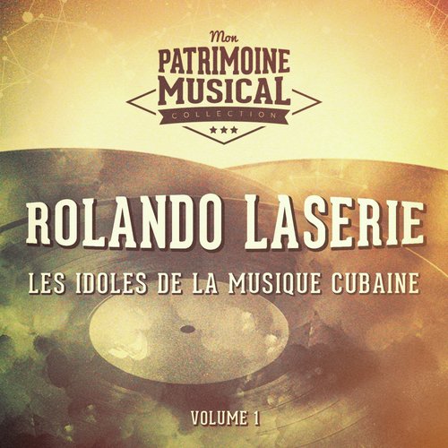 Les Idoles de la Musique Cubaine: Rolando Laserie, Vol. 1