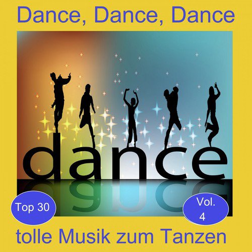 Top 30: Dance, Dance, Dance - Tolle Musik zum Tanzen, Vol. 4