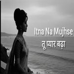 Itna Na Mujhse Tu Pyaar Badha