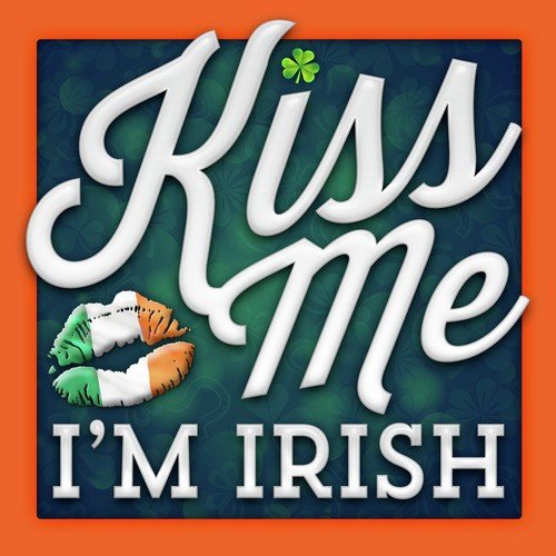 Kiss Me I'm Irish: Irish Music and Drinking Songs for Your St. Patrick's Day Pub Party