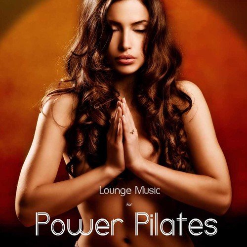 Lounge Music for Power Pilates Classes, Pilates, and Power Yoga