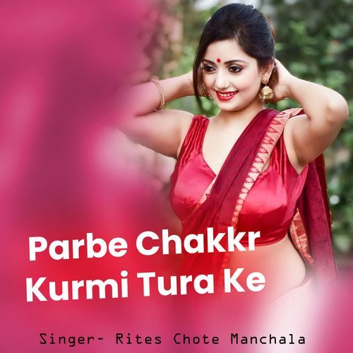 Parbe Chakkr Kurmi Tura Ke