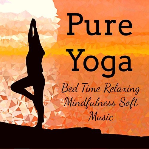 Pure Yoga - Bed Time Relaxing Mindfulness Soft Music for Sweet Dream Massage Healing Chakra Balancing with Soothing New Age Ambiental Nature Sounds